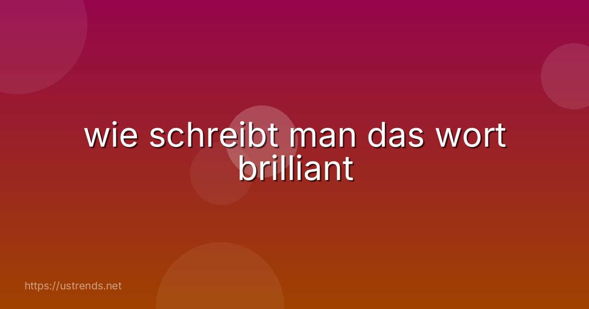 wie schreibt man das wort brilliant