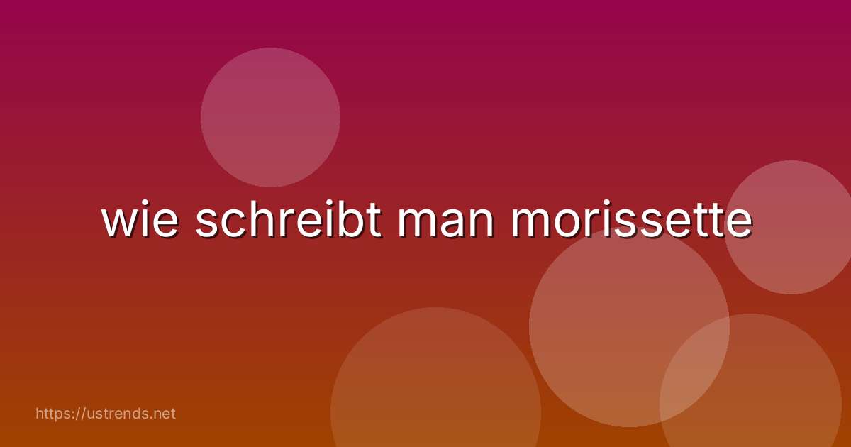 wie schreibt man morissette