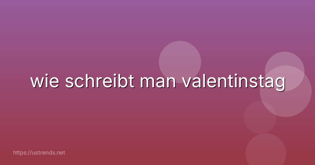 wie schreibt man valentinstag