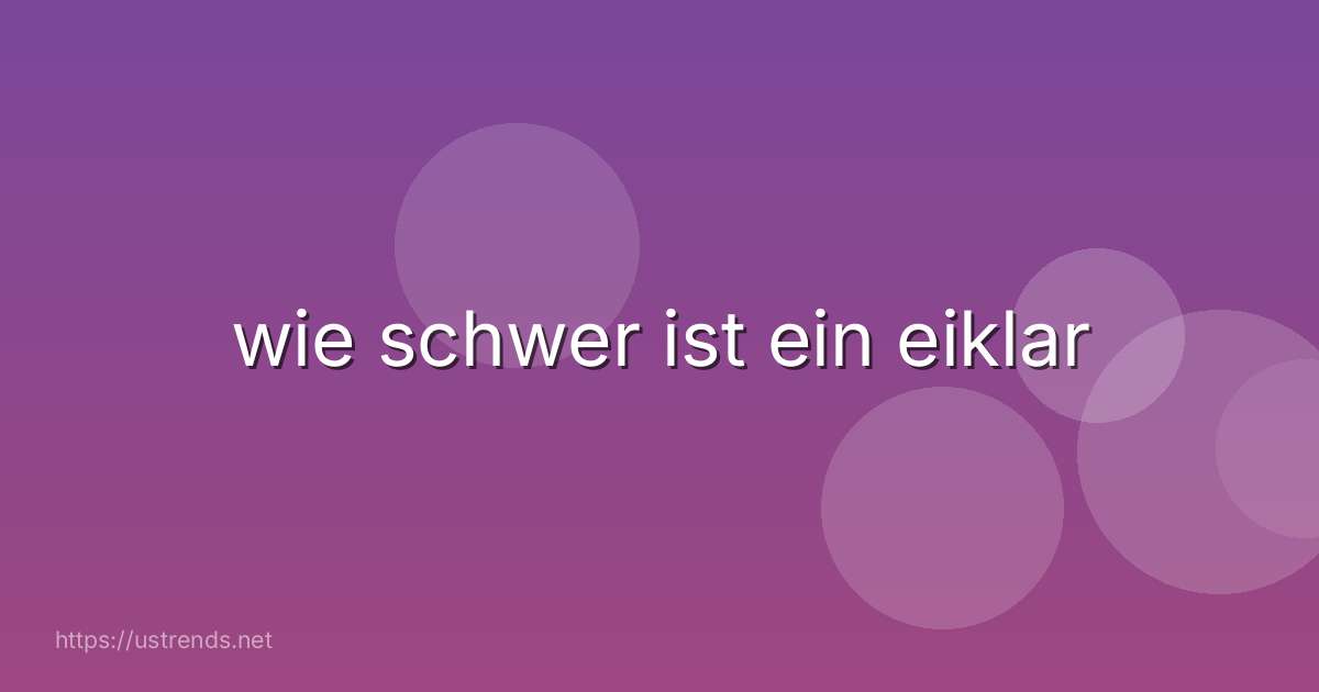 wie schwer ist ein eiklar