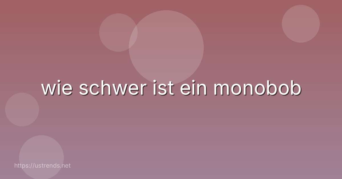 wie schwer ist ein monobob