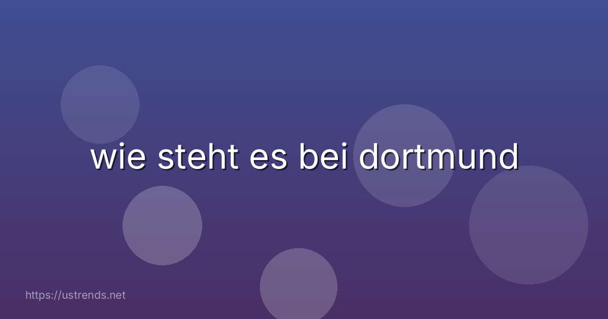 wie steht es bei dortmund