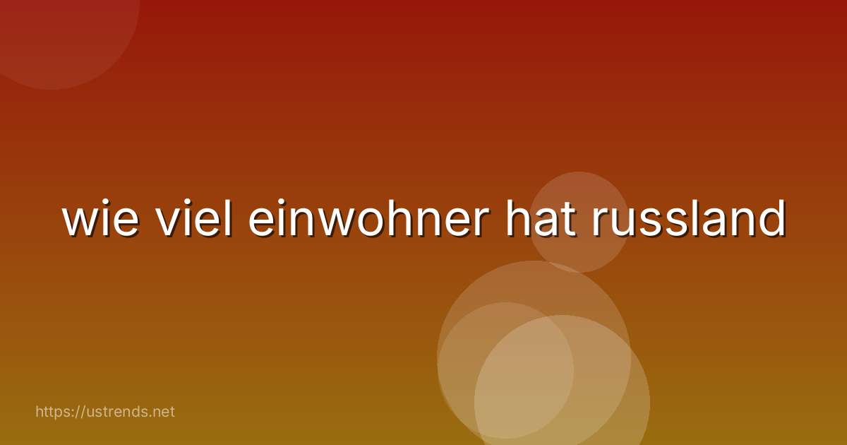 wie viel einwohner hat russland