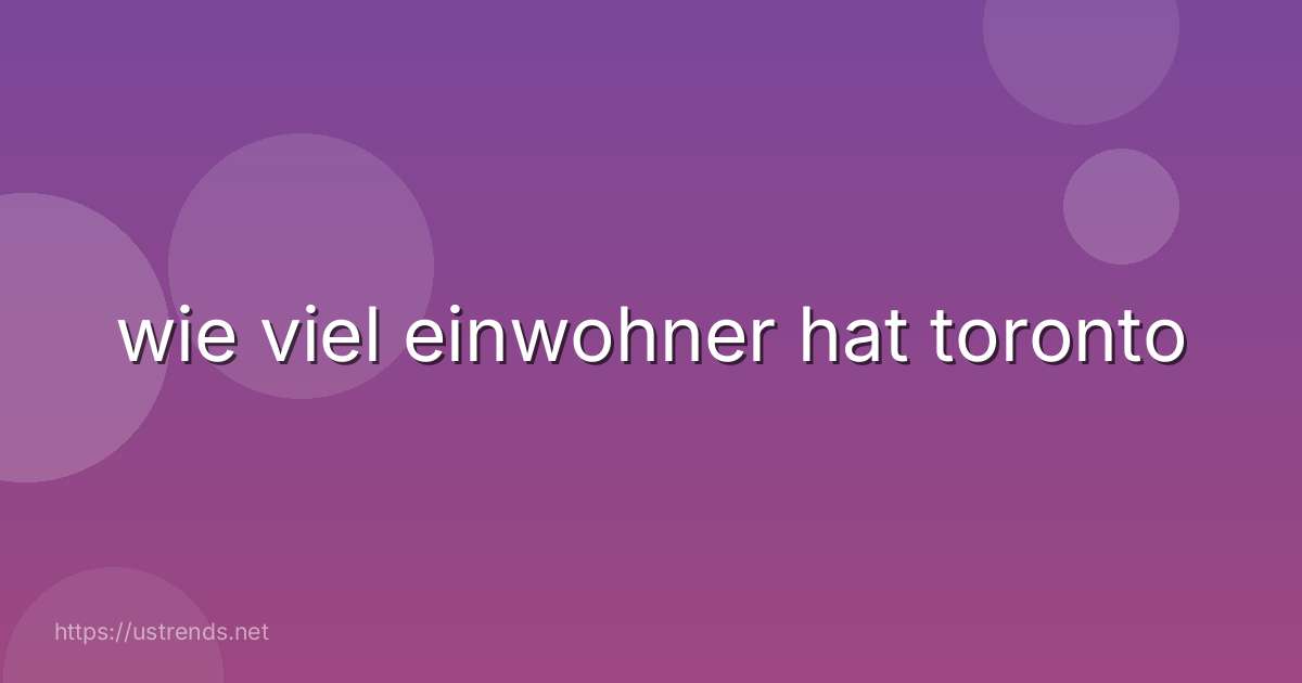 wie viel einwohner hat toronto