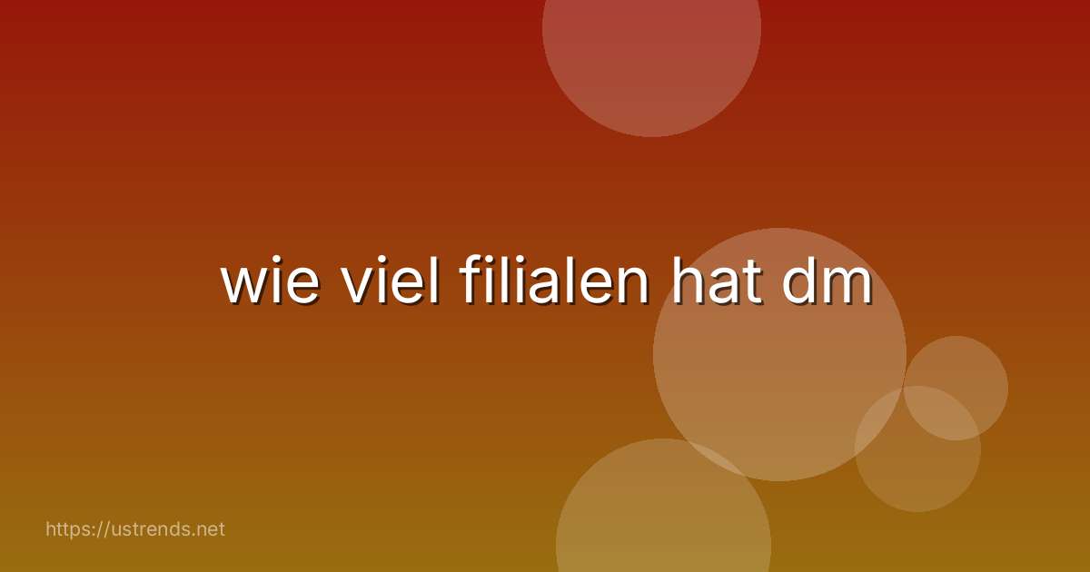 wie viel filialen hat dm