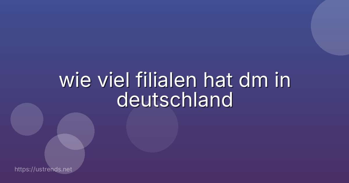 wie viel filialen hat dm in deutschland