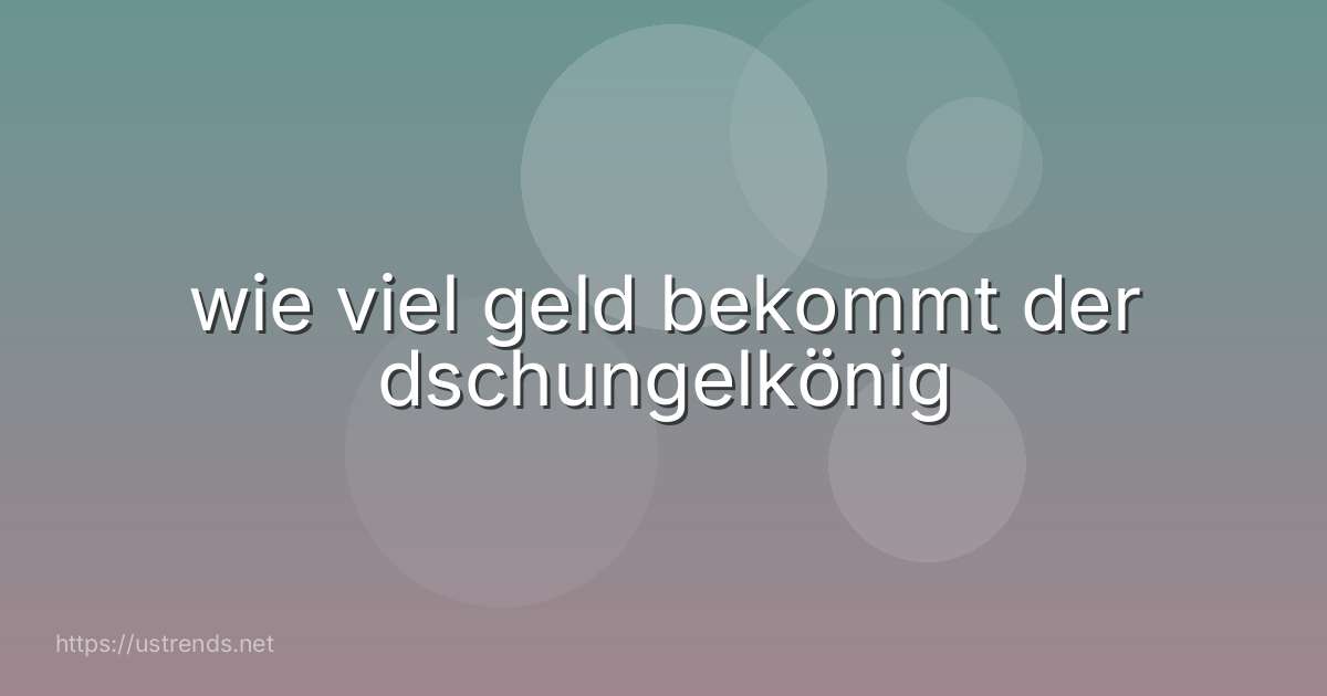 wie viel geld bekommt der dschungelkönig