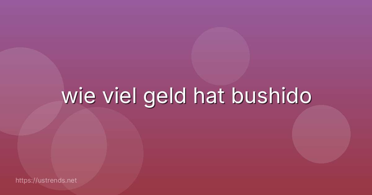 wie viel geld hat bushido
