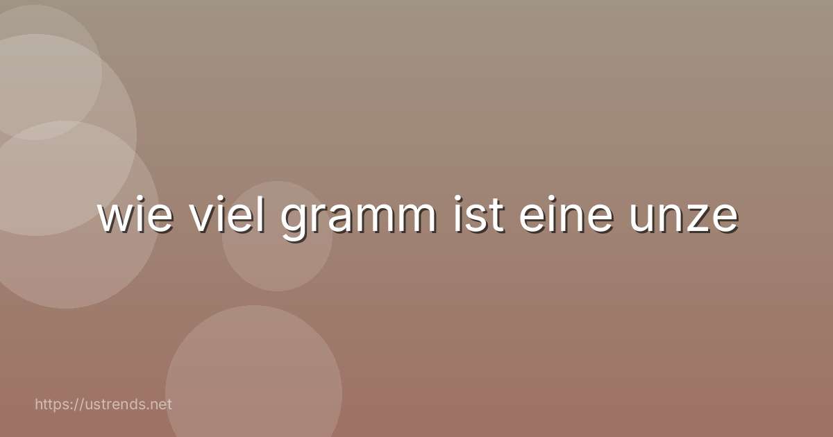 wie viel gramm ist eine unze