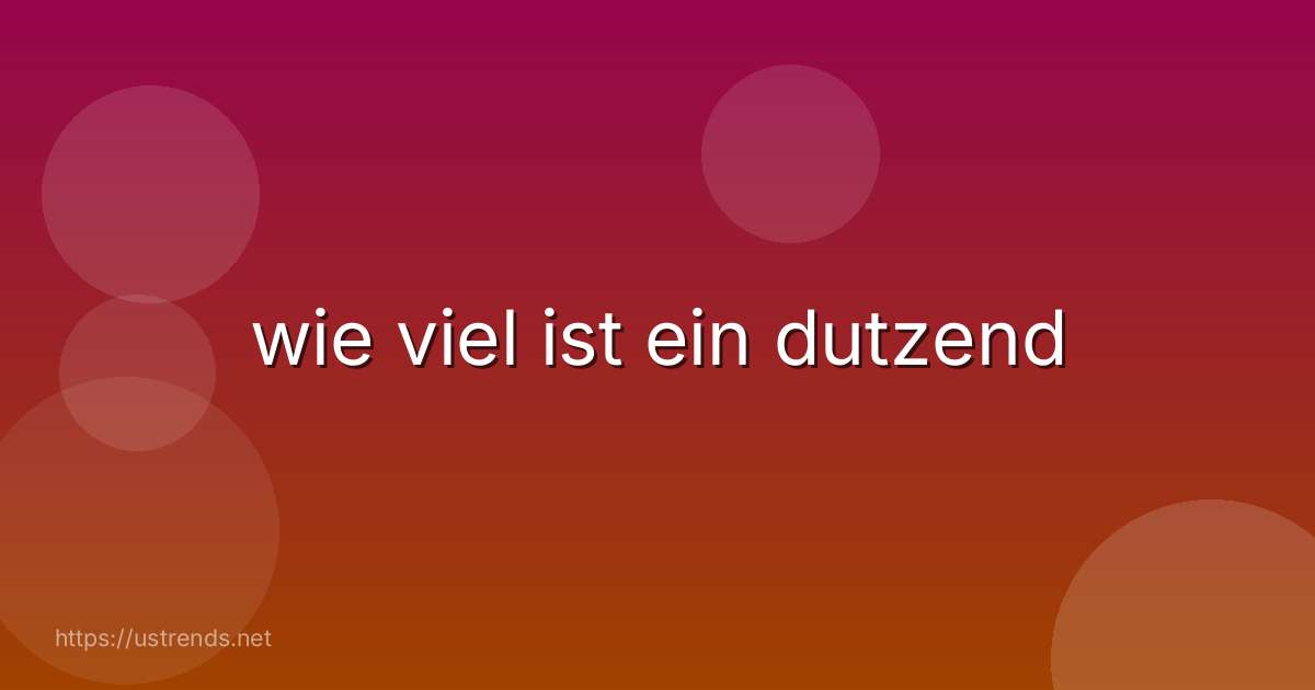 wie viel ist ein dutzend