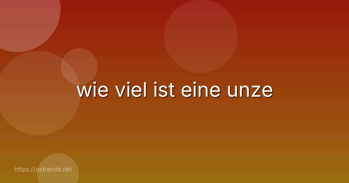 wie viel ist eine unze