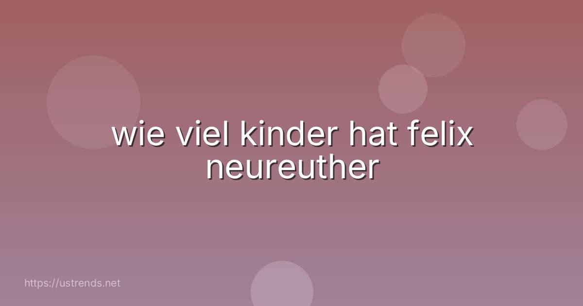wie viel kinder hat felix neureuther