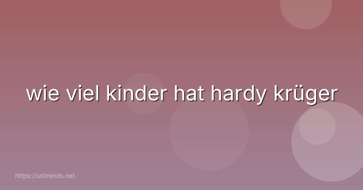 wie viel kinder hat hardy krüger