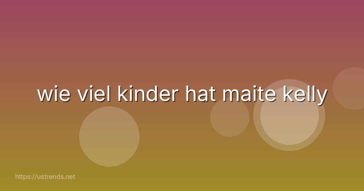 wie viel kinder hat maite kelly