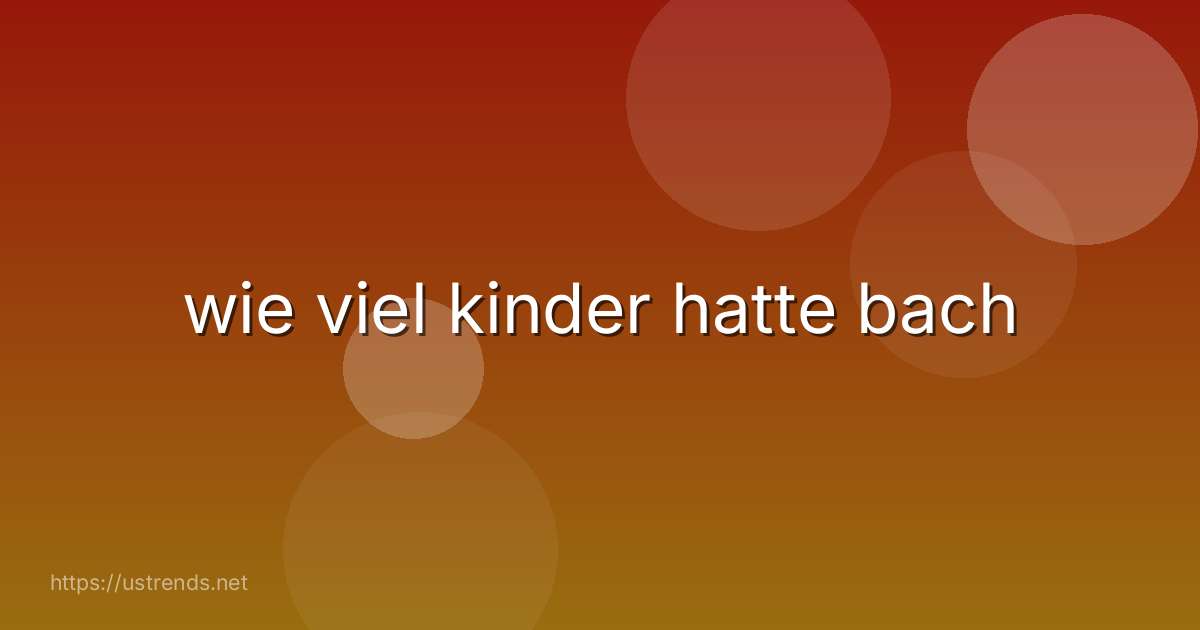 wie viel kinder hatte bach