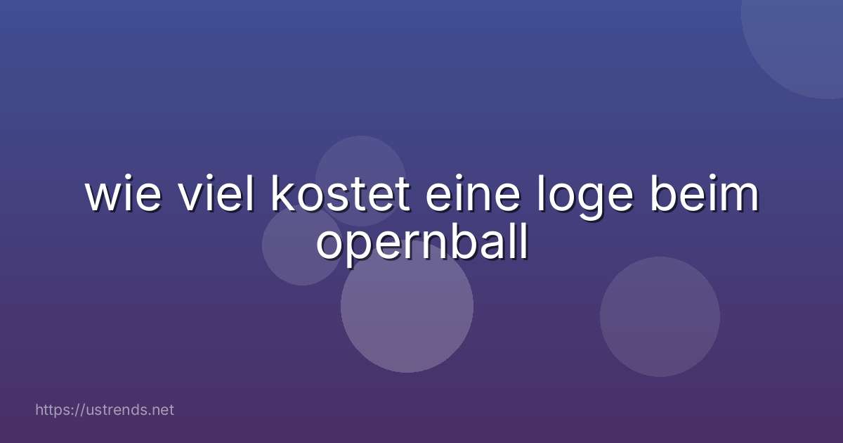 wie viel kostet eine loge beim opernball