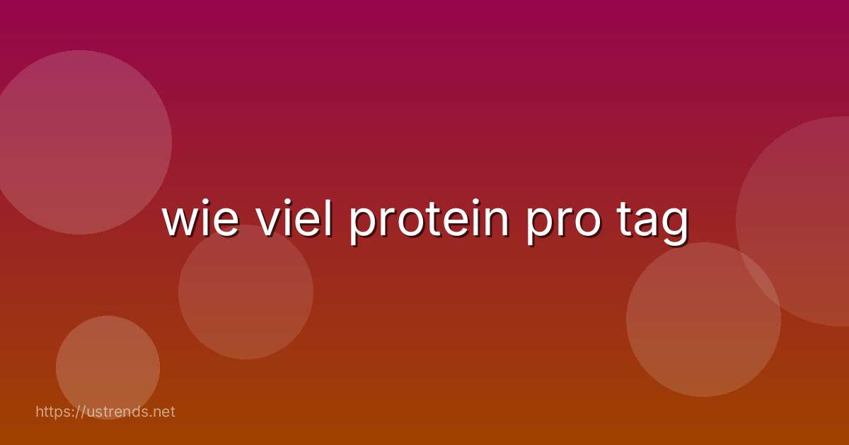 wie viel protein pro tag