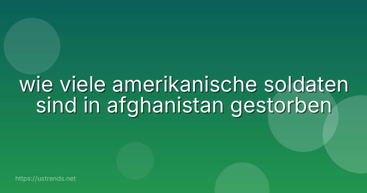 wie viele amerikanische soldaten sind in afghanistan gestorben