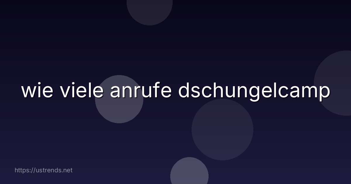 wie viele anrufe dschungelcamp