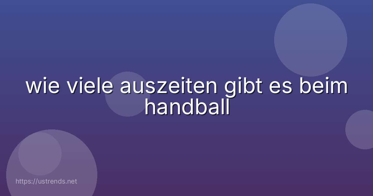 wie viele auszeiten gibt es beim handball