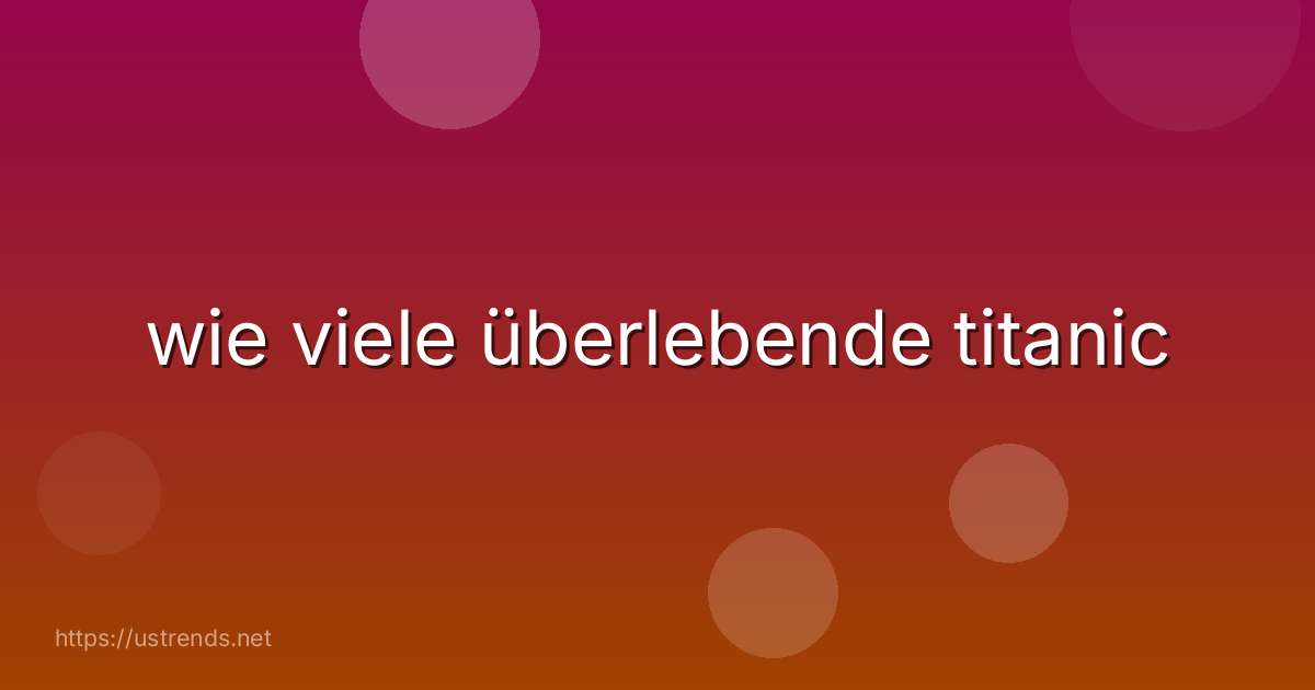 wie viele überlebende titanic