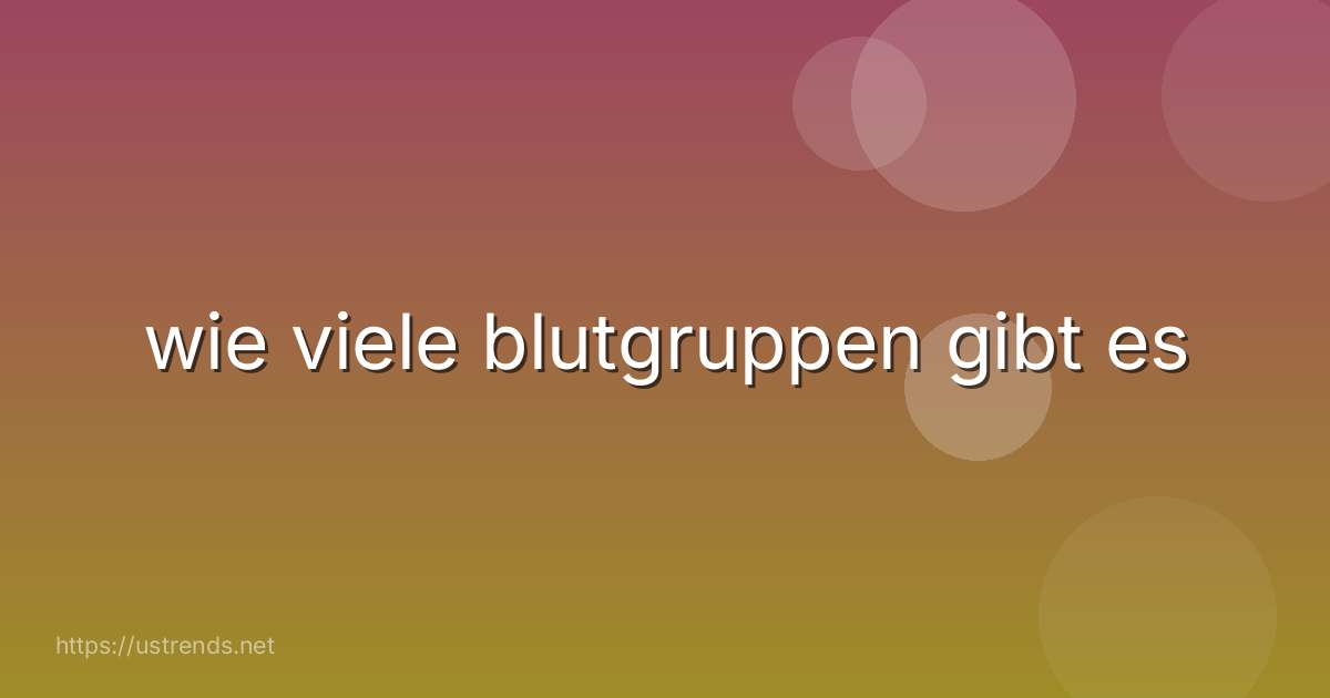 wie viele blutgruppen gibt es