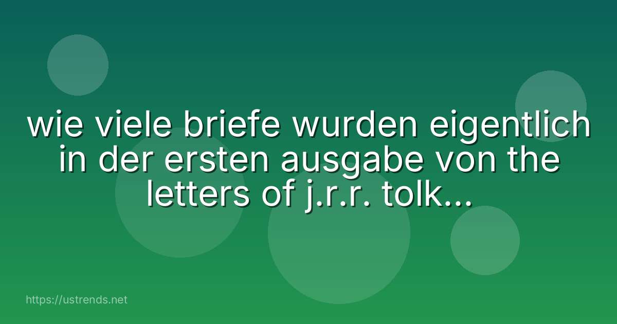 wie viele briefe wurden eigentlich in der ersten ausgabe von the letters of j.r.r. tolkien veröffentlicht?