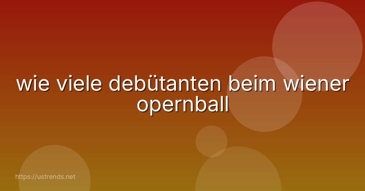 wie viele debütanten beim wiener opernball