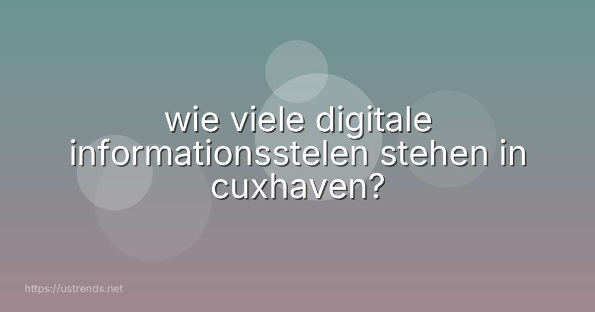 wie viele digitale informationsstelen stehen in cuxhaven?