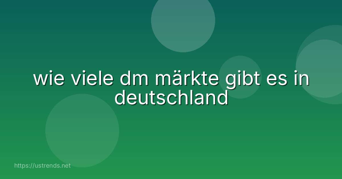 wie viele dm märkte gibt es in deutschland