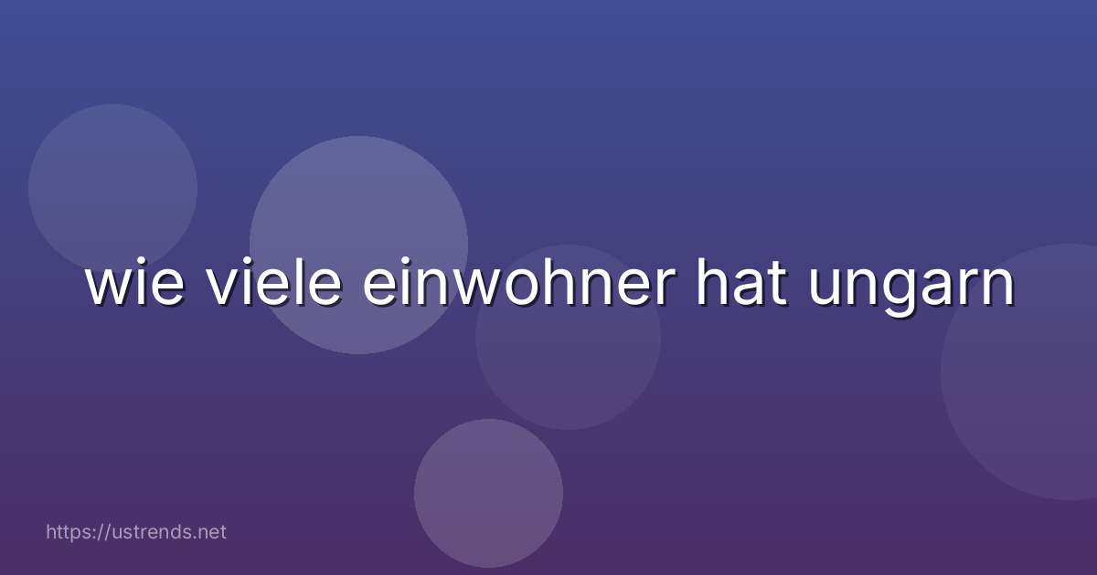 wie viele einwohner hat ungarn