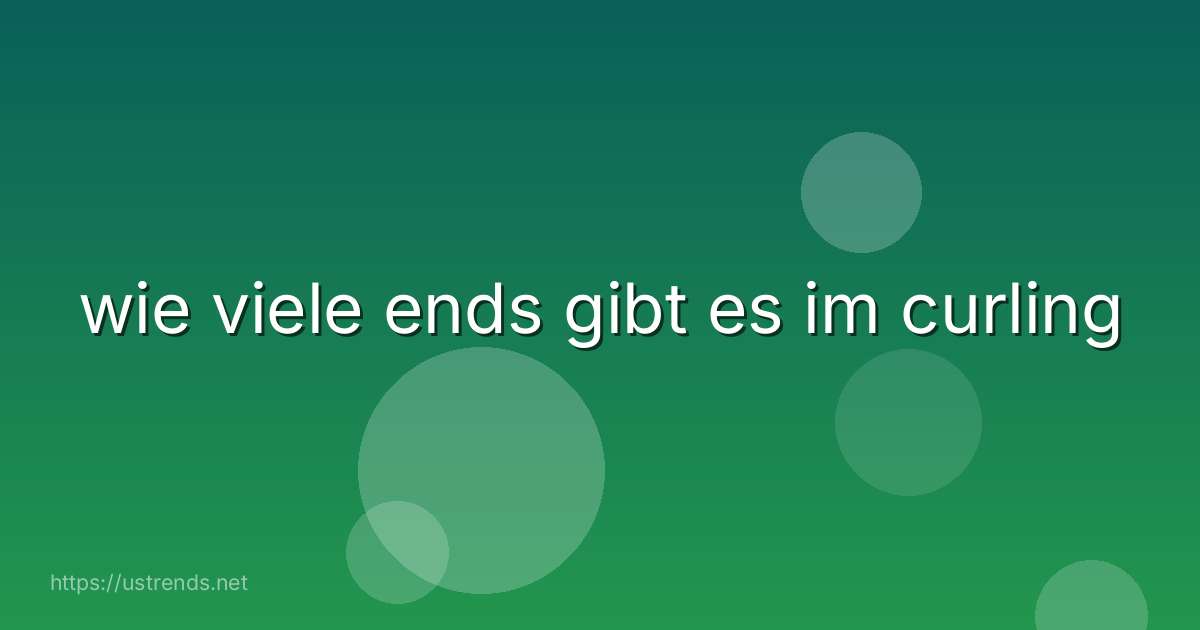 wie viele ends gibt es im curling