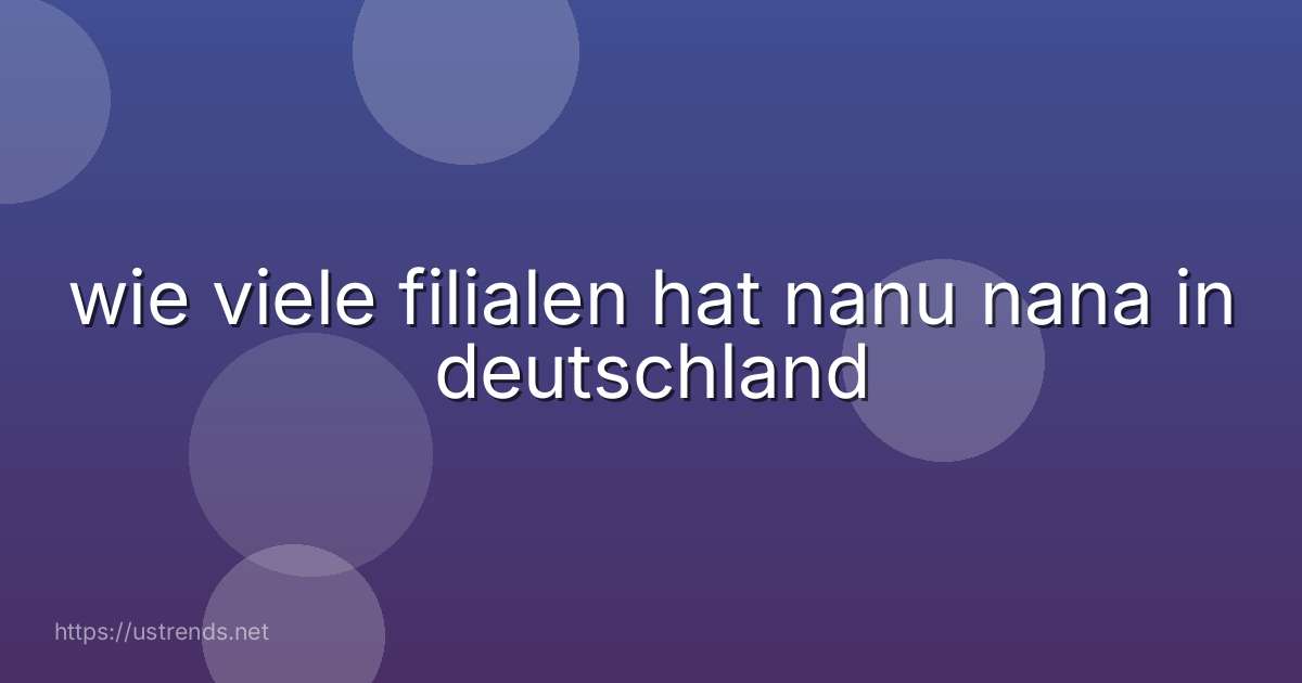 wie viele filialen hat nanu nana in deutschland
