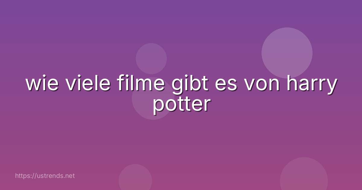 wie viele filme gibt es von harry potter
