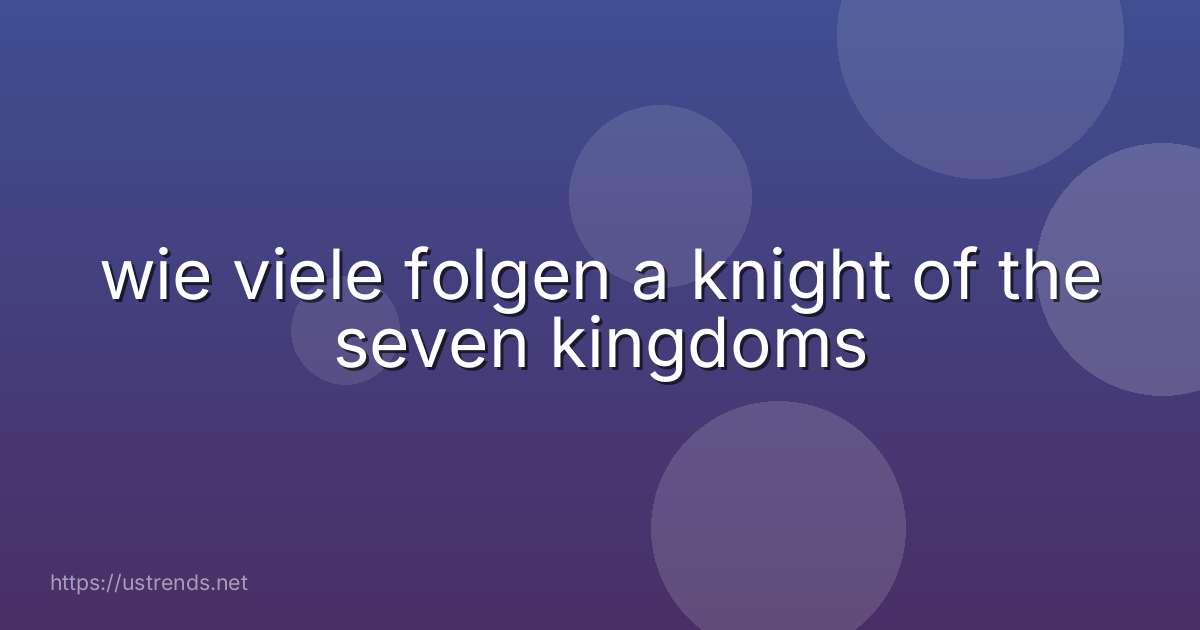wie viele folgen a knight of the seven kingdoms