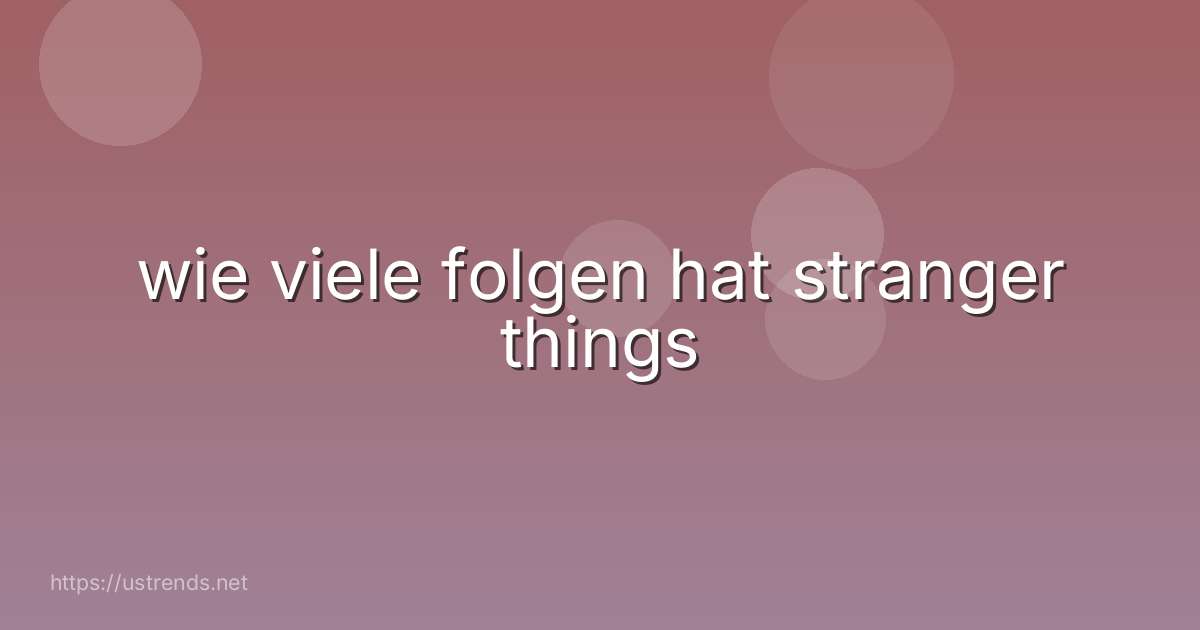 wie viele folgen hat stranger things