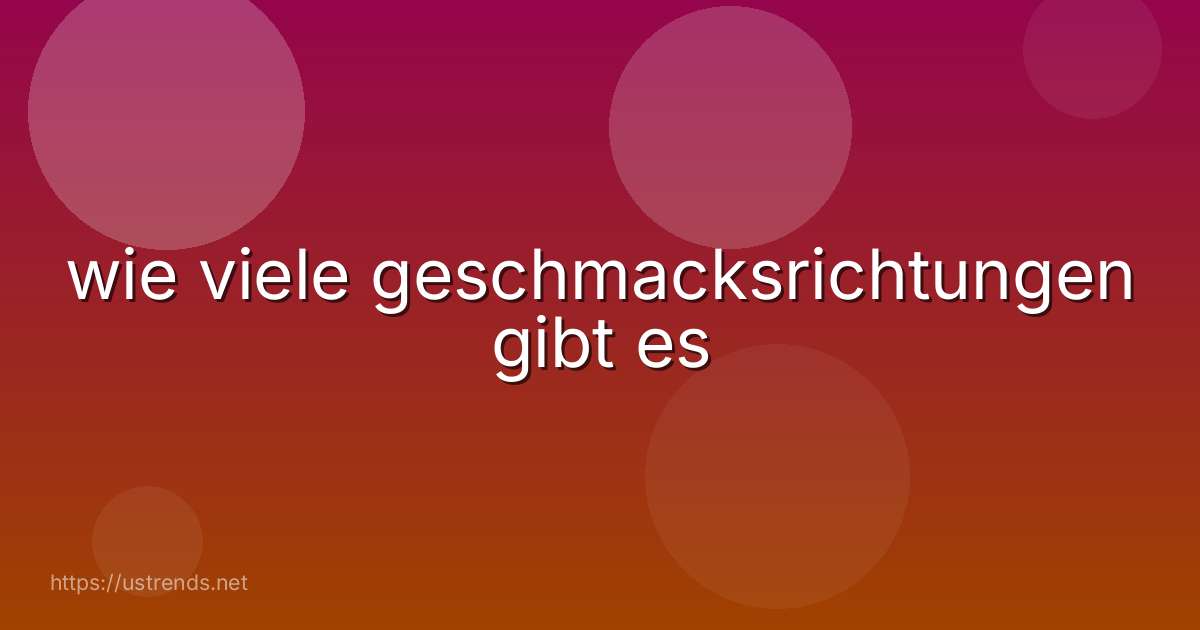 wie viele geschmacksrichtungen gibt es