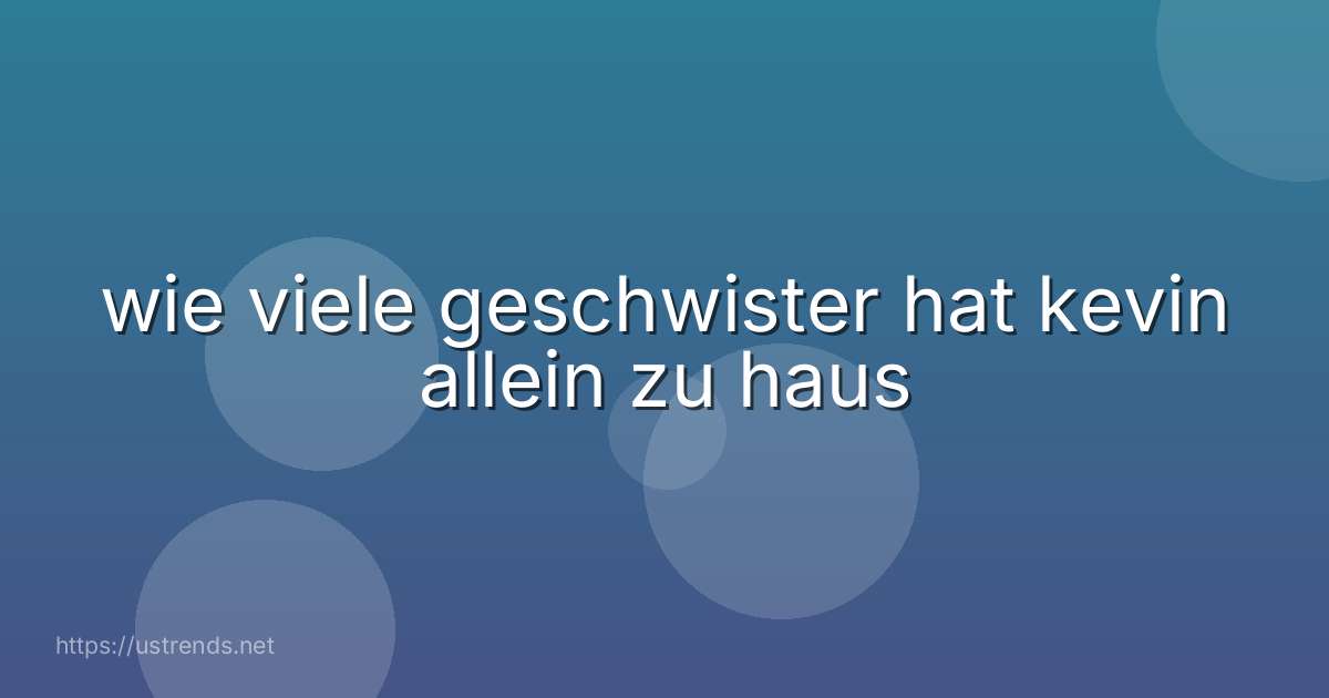 wie viele geschwister hat kevin allein zu haus