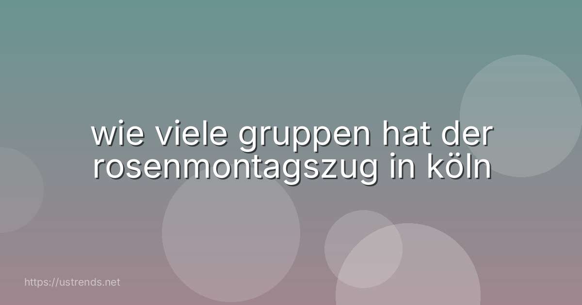 wie viele gruppen hat der rosenmontagszug in köln