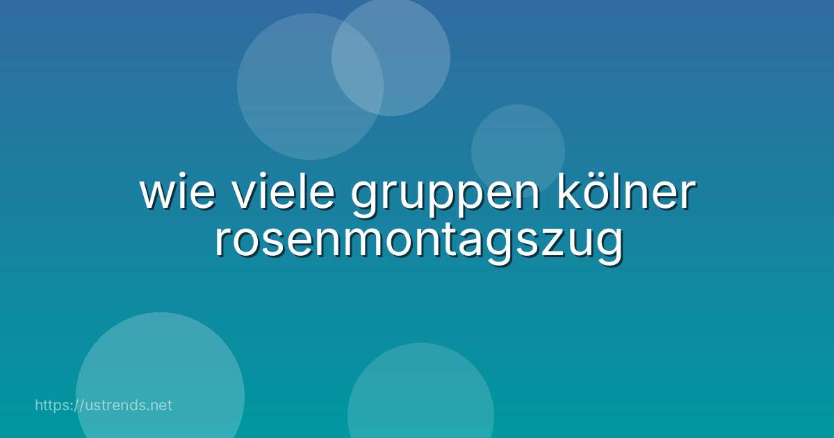 wie viele gruppen kölner rosenmontagszug