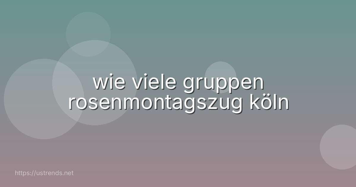 wie viele gruppen rosenmontagszug köln