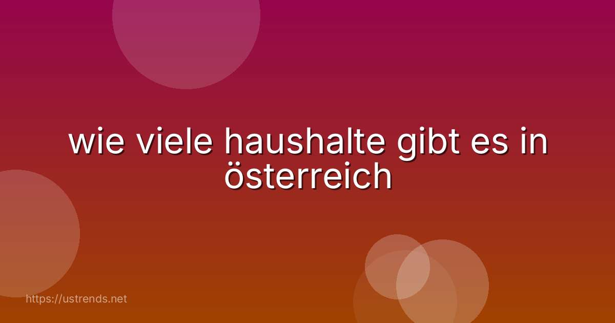 wie viele haushalte gibt es in österreich