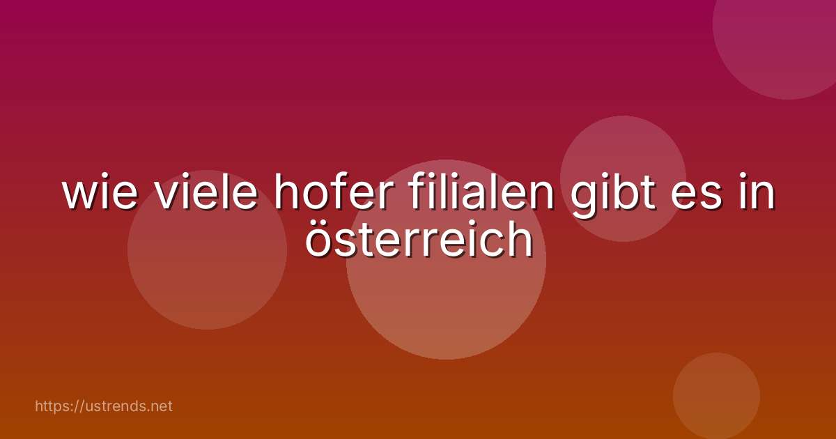 wie viele hofer filialen gibt es in österreich