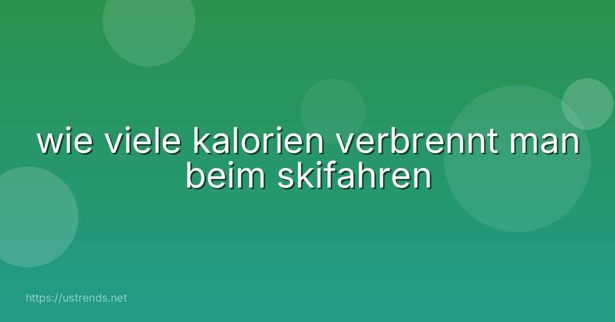 wie viele kalorien verbrennt man beim skifahren