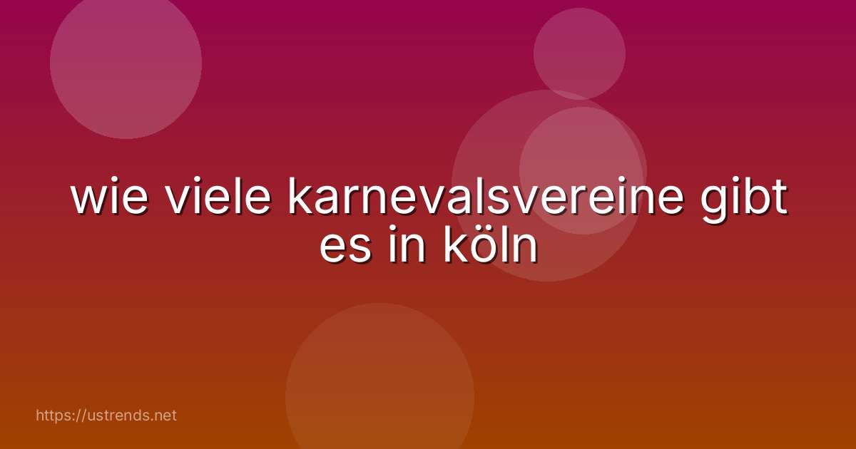 wie viele karnevalsvereine gibt es in köln