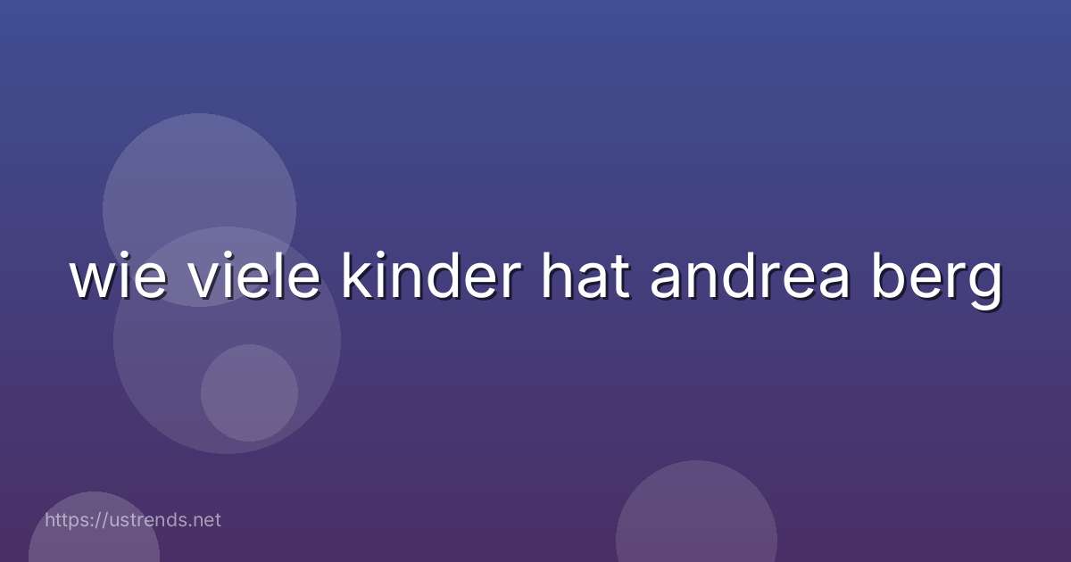 wie viele kinder hat andrea berg