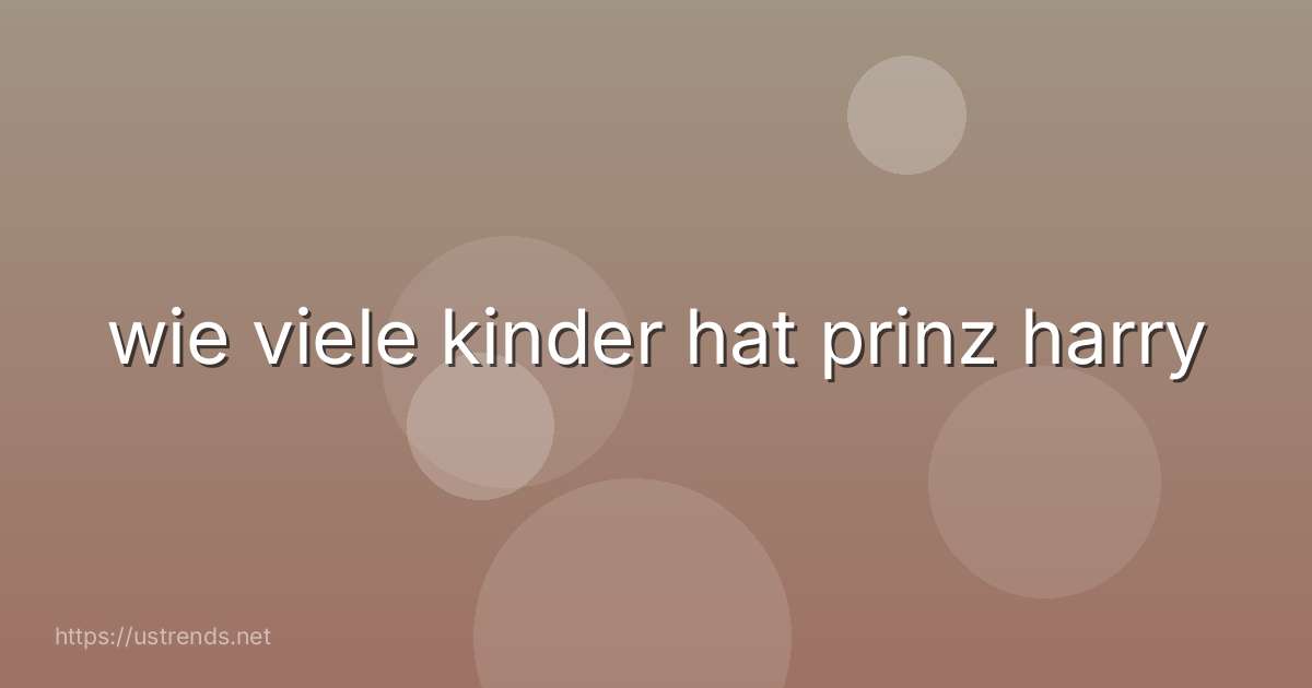 wie viele kinder hat prinz harry