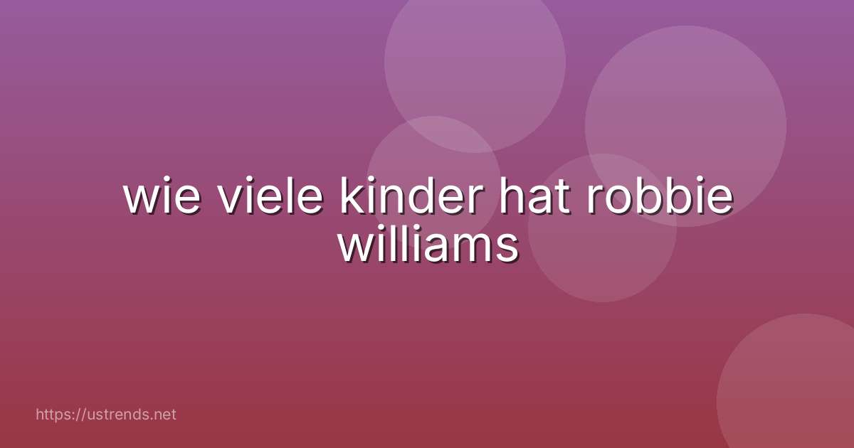 wie viele kinder hat robbie williams