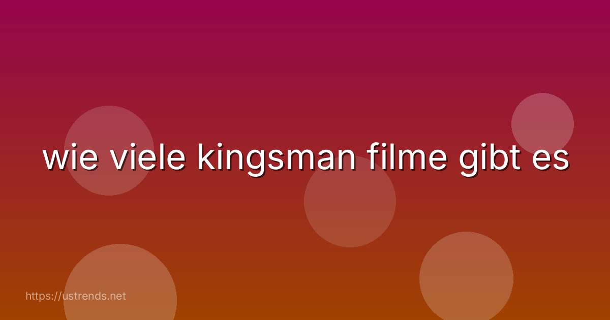 wie viele kingsman filme gibt es
