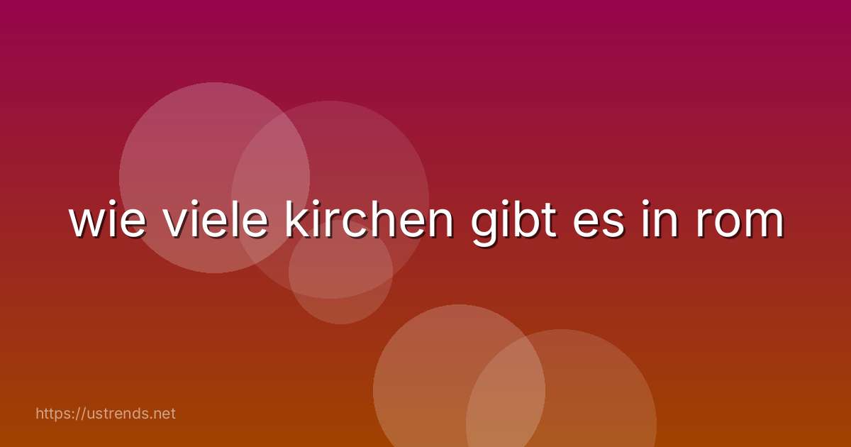 wie viele kirchen gibt es in rom